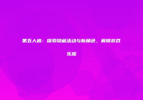 第五人格：探索隐藏活动与新角色，解锁游戏乐趣