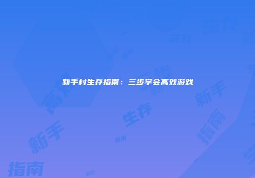 新手村生存指南：三步学会高效游戏