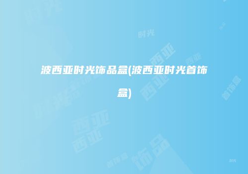 波西亚时光饰品盒(波西亚时光首饰盒)