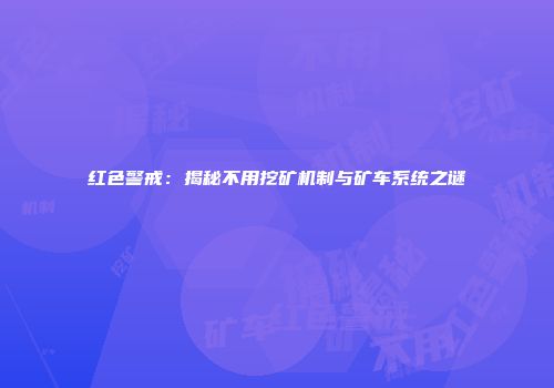 红色警戒：揭秘不用挖矿机制与矿车系统之谜