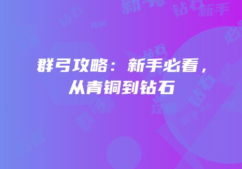 群弓攻略：新手必看，从青铜到钻石