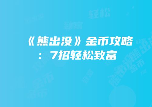 《熊出没》金币攻略：7招轻松致富