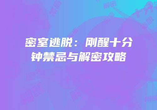 密室逃脱：刚醒十分钟禁忌与解密攻略