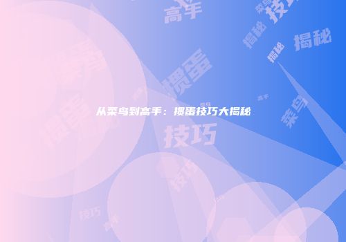 从菜鸟到高手：掼蛋技巧大揭秘