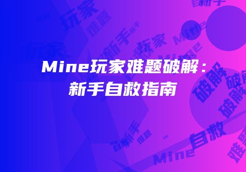 Mine玩家难题破解：新手自救指南