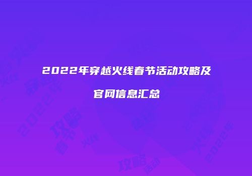 2022年穿越火线春节活动攻略及官网信息汇总