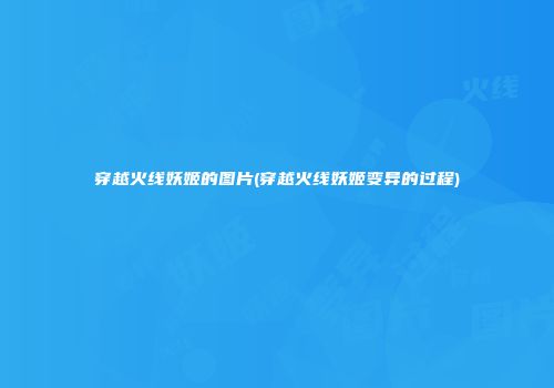 穿越火线妖姬的图片(穿越火线妖姬变异的过程)