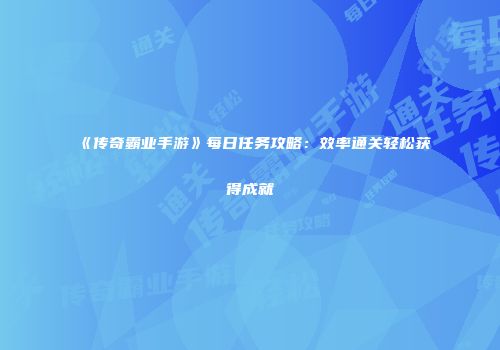 《传奇霸业手游》每日任务攻略：效率通关轻松获得成就