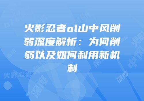 火影忍者ol山中风削弱深度解析：为何削弱以及如何利用新机制