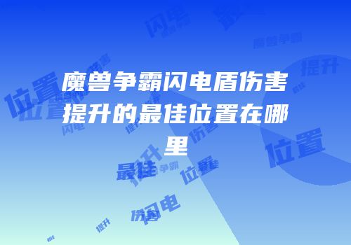 魔兽争霸闪电盾伤害提升的最佳位置在哪里