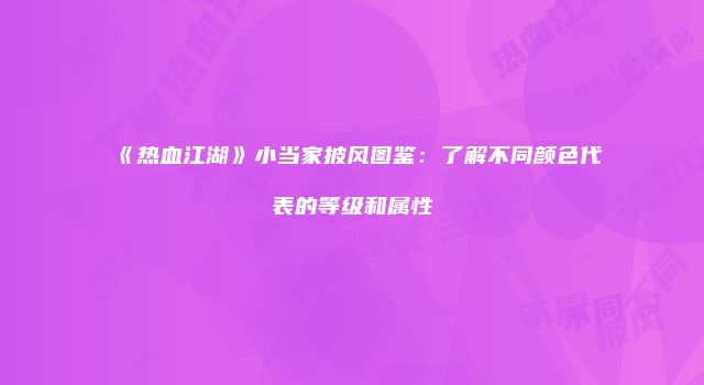 《热血江湖》小当家披风图鉴：了解不同颜色代表的等级和属性