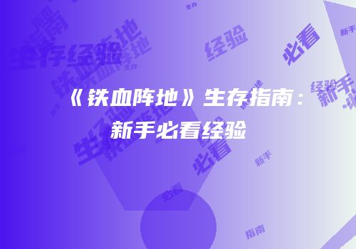 《铁血阵地》生存指南：新手必看经验