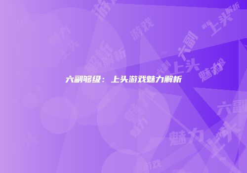 六副够级：上头游戏魅力解析