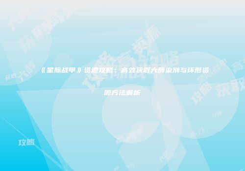 《星际战甲》资源攻略：高效获取六醇染剂与环形资源方法解析