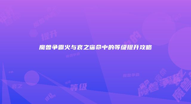 魔兽争霸火与哀之宿命中的等级提升攻略