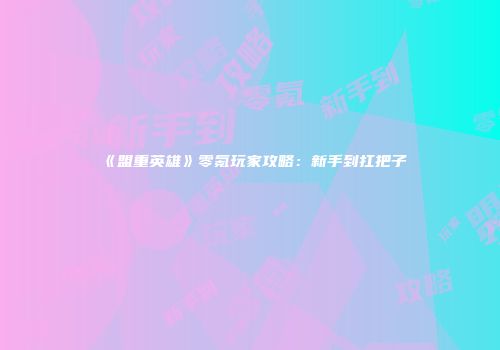 《盟重英雄》零氪玩家攻略：新手到扛把子