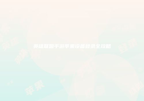 英雄联盟手游苹果设备登录全攻略