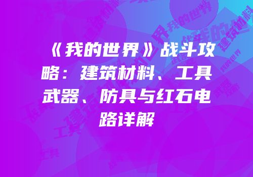 《我的世界》战斗攻略：建筑材料、工具武器、防具与红石电路详解