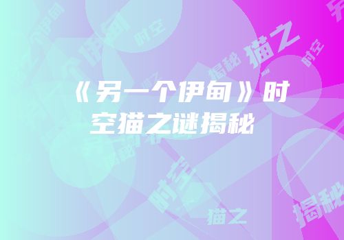 《另一个伊甸》时空猫之谜揭秘