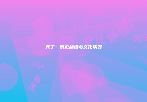 天子：历史脉络与文化演变