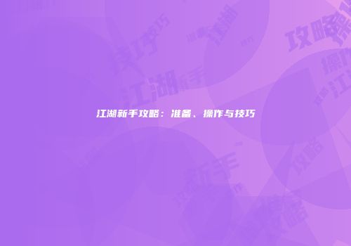 江湖新手攻略：准备、操作与技巧