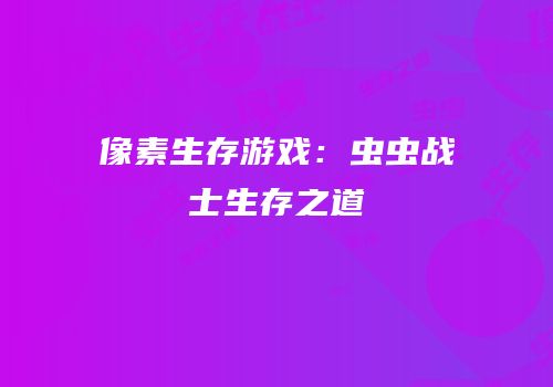 像素生存游戏：虫虫战士生存之道