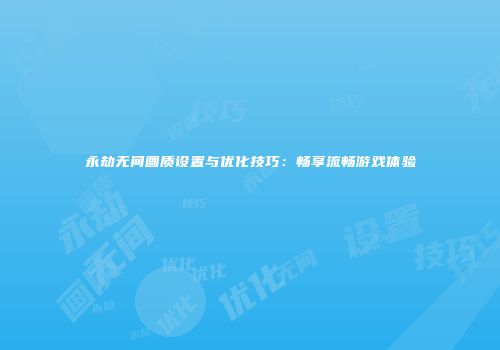 永劫无间画质设置与优化技巧：畅享流畅游戏体验
