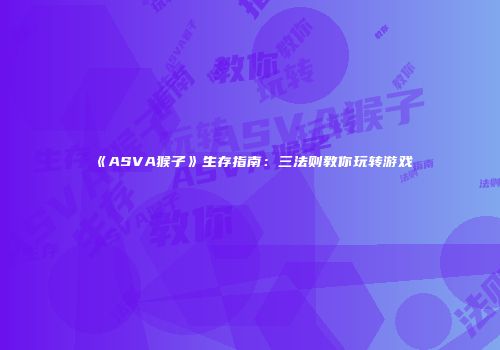 《ASVA猴子》生存指南：三法则教你玩转游戏