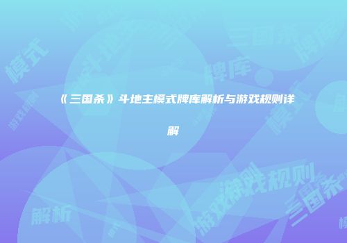 《三国杀》斗地主模式牌库解析与游戏规则详解