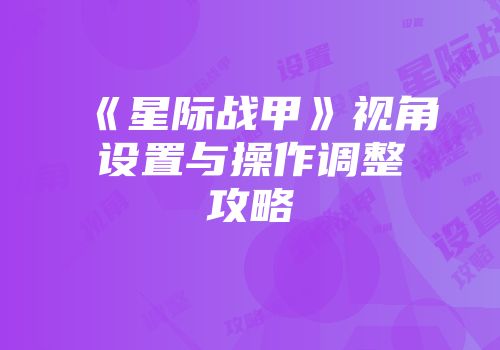 《星际战甲》视角设置与操作调整攻略