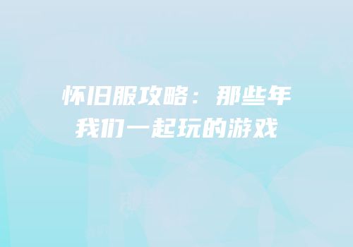 怀旧服攻略：那些年我们一起玩的游戏