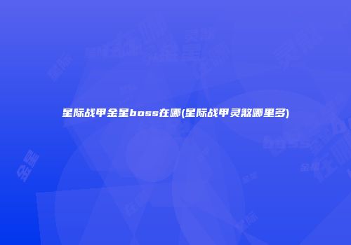 星际战甲金星boss在哪(星际战甲灵煞哪里多)