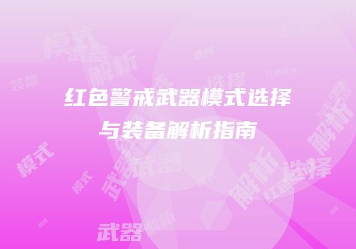 红色警戒武器模式选择与装备解析指南