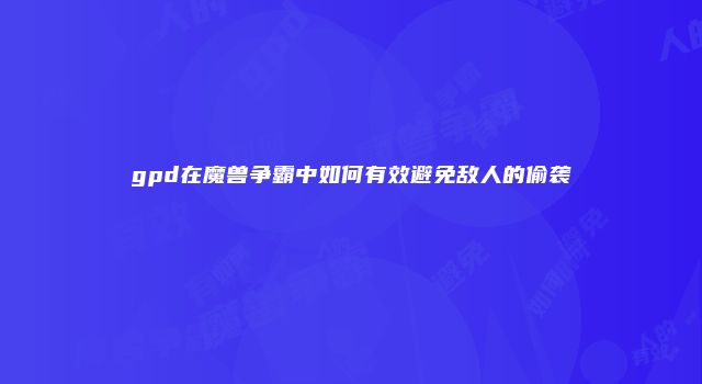 gpd在魔兽争霸中如何有效避免敌人的偷袭