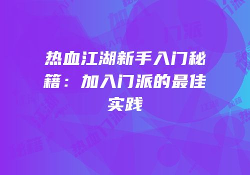热血江湖新手入门秘籍：加入门派的最佳实践