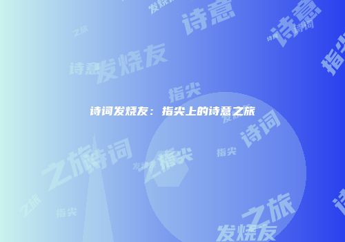 诗词发烧友：指尖上的诗意之旅