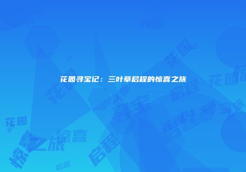 花园寻宝记：三叶草启程的惊喜之旅