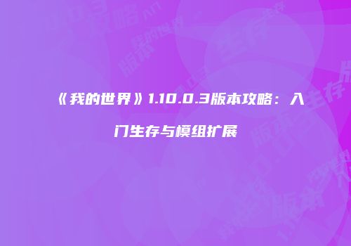 《我的世界》1.10.0.3版本攻略：入门生存与模组扩展