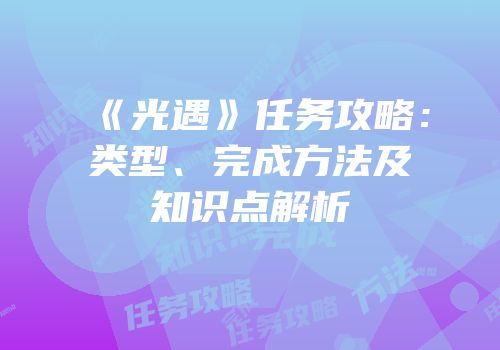 《光遇》任务攻略：类型、完成方法及知识点解析