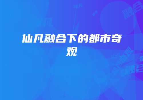 仙凡融合下的都市奇观