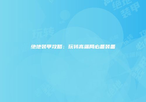 绝地装甲攻略：玩转高端局必备装备