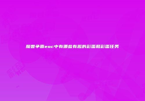 魔兽争霸eoc中有哪些有趣的彩蛋和彩蛋任务