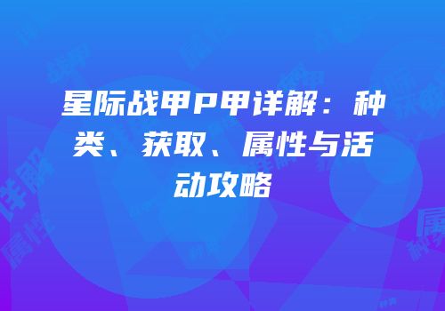 星际战甲P甲详解：种类、获取、属性与活动攻略
