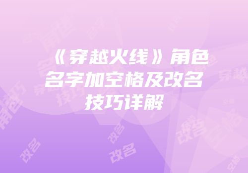 《穿越火线》角色名字加空格及改名技巧详解