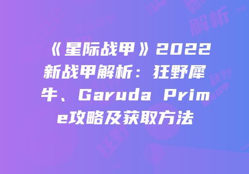 《星际战甲》2022新战甲解析：狂野犀牛、Garuda Prime攻略及获取方法