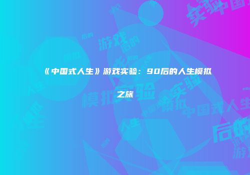 《中国式人生》游戏实验：90后的人生模拟之旅
