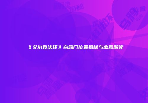 《艾尔登法环》乌鸦门位置揭秘与寓意解读