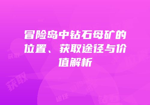 冒险岛中钻石母矿的位置、获取途径与价值解析