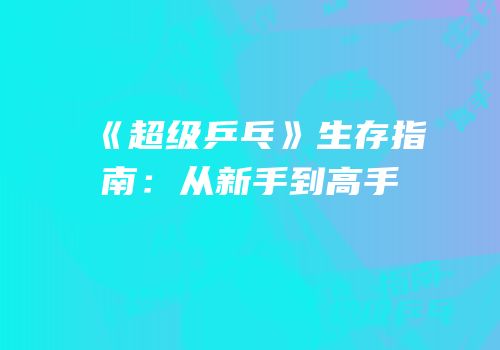 《超级乒乓》生存指南：从新手到高手