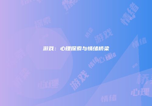游戏：心理探索与情绪桥梁